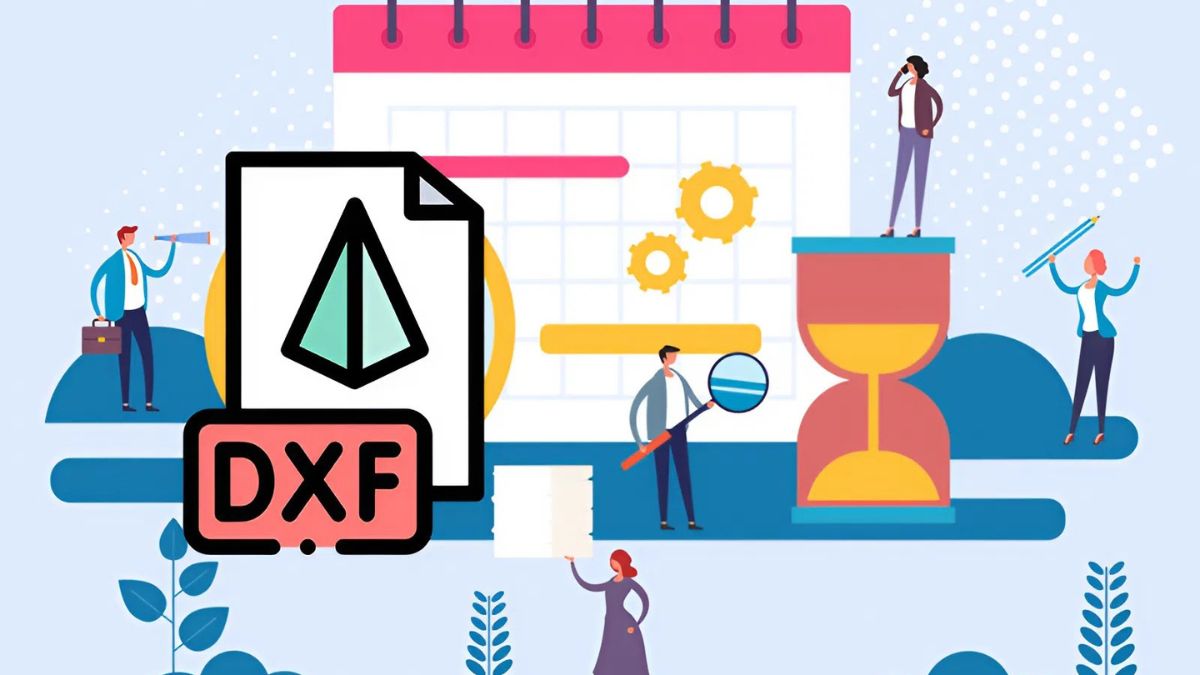 File DXF là gì? Cách chuyển đổi, mở file DXF chi tiết